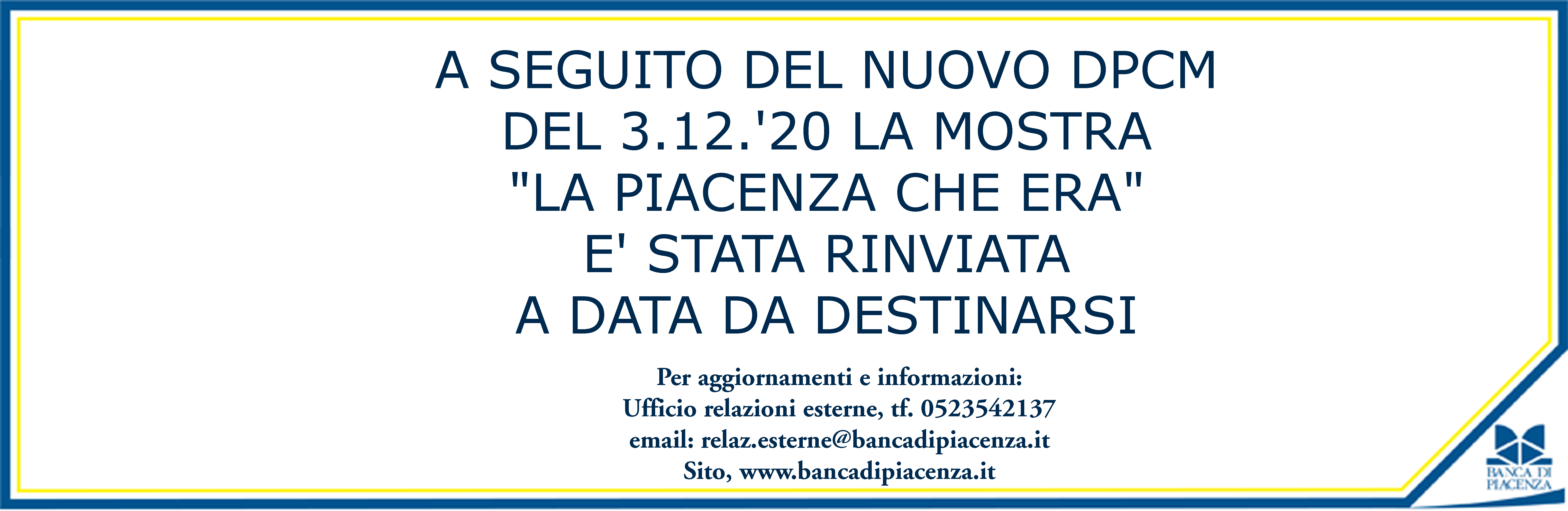 A SEGUITO DEL NUOVO DPCM DEL 3.12.'20 LA MOSTRA "LA PIACENZA CHE ERA" E' STATA RINVIATA A DATA DA DE